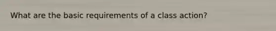 What are the basic requirements of a class action?