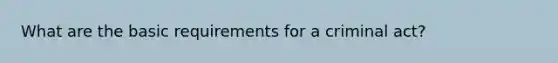 What are the basic requirements for a criminal act?