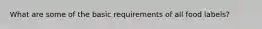 What are some of the basic requirements of all food labels?