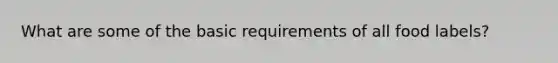 What are some of the basic requirements of all food labels?