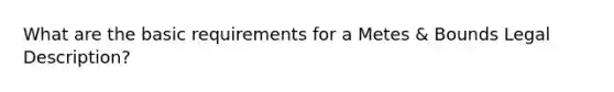 What are the basic requirements for a Metes & Bounds Legal Description?