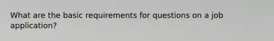 What are the basic requirements for questions on a job application?