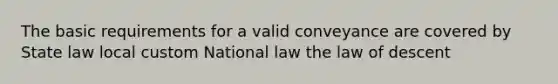 The basic requirements for a valid conveyance are covered by State law local custom National law the law of descent