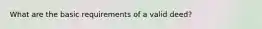 What are the basic requirements of a valid deed?
