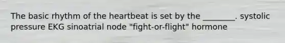 The basic rhythm of <a href='https://www.questionai.com/knowledge/kya8ocqc6o-the-heart' class='anchor-knowledge'>the heart</a>beat is set by the ________. systolic pressure EKG sinoatrial node "fight-or-flight" hormone