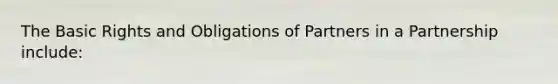 The Basic Rights and Obligations of Partners in a Partnership include: