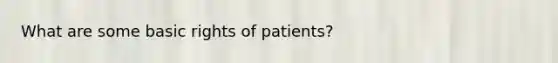 What are some basic rights of patients?