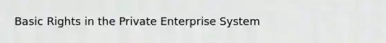 Basic Rights in the Private Enterprise System