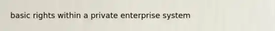 basic rights within a private enterprise system