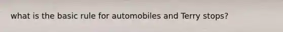 what is the basic rule for automobiles and Terry stops?