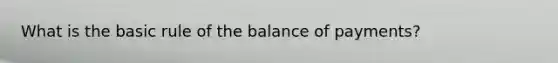 What is the basic rule of the balance of payments?