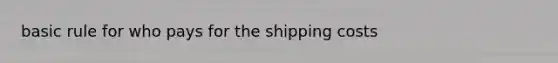 basic rule for who pays for the shipping costs