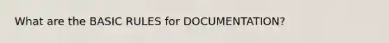 What are the BASIC RULES for DOCUMENTATION?