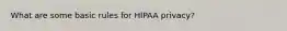 What are some basic rules for HIPAA privacy?