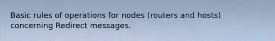 Basic rules of operations for nodes (routers and hosts) concerning Redirect messages.