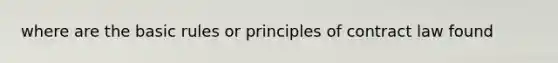 where are the basic rules or principles of contract law found