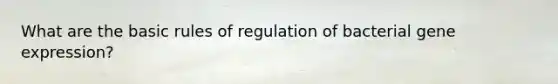 What are the basic rules of regulation of bacterial gene expression?