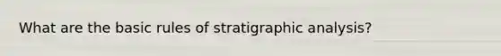 What are the basic rules of stratigraphic analysis?