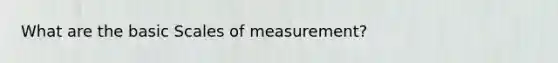 What are the basic Scales of measurement?