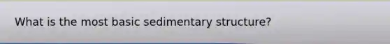 What is the most basic sedimentary structure?