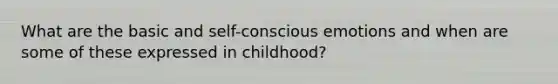 What are the basic and self-conscious emotions and when are some of these expressed in childhood?