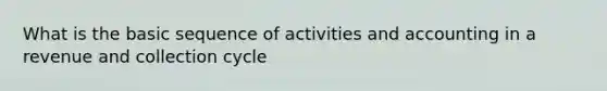 What is the basic sequence of activities and accounting in a revenue and collection cycle