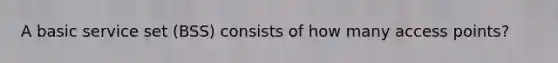 A basic service set (BSS) consists of how many access points?