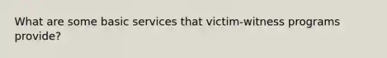 What are some basic services that victim-witness programs provide?