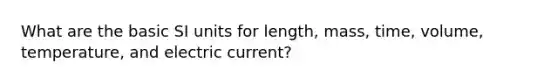 What are the basic SI units for length, mass, time, volume, temperature, and electric current?