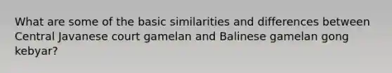 What are some of the basic similarities and differences between Central Javanese court gamelan and Balinese gamelan gong kebyar?