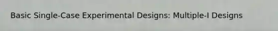 Basic Single-Case Experimental Designs: Multiple-I Designs