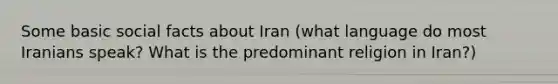 Some basic social facts about Iran (what language do most Iranians speak? What is the predominant religion in Iran?)