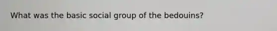 What was the basic social group of the bedouins?