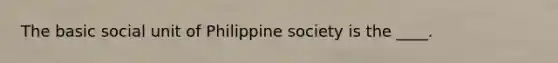 The basic social unit of Philippine society is the ____.