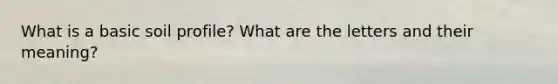 What is a basic soil profile? What are the letters and their meaning?