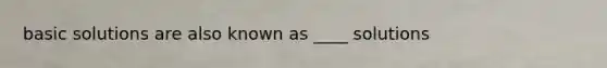 basic solutions are also known as ____ solutions