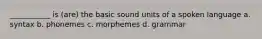 ___________ is (are) the basic sound units of a spoken language a. syntax b. phonemes c. morphemes d. grammar