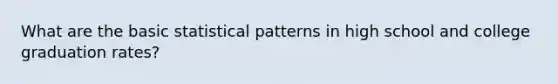 What are the basic statistical patterns in high school and college graduation rates?