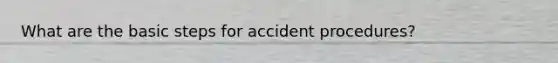 What are the basic steps for accident procedures?