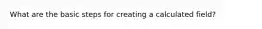 What are the basic steps for creating a calculated field?