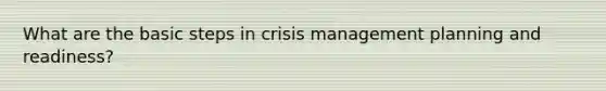 What are the basic steps in crisis management planning and readiness?