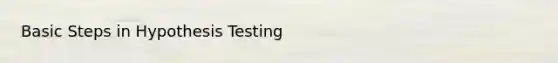 Basic Steps in Hypothesis Testing