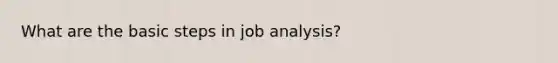 What are the basic steps in job analysis?