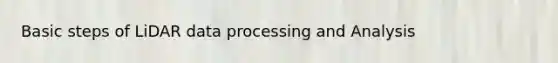 Basic steps of LiDAR data processing and Analysis