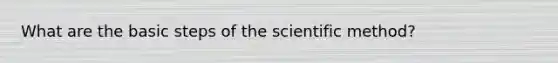 What are the basic steps of the scientific method?