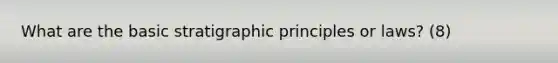 What are the basic stratigraphic principles or laws? (8)