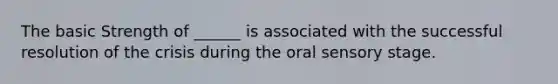 The basic Strength of ______ is associated with the successful resolution of the crisis during the oral sensory stage.