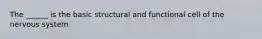 The ______ is the basic structural and functional cell of the nervous system