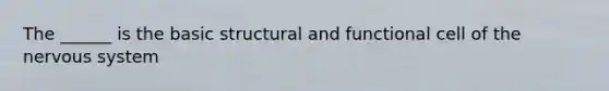 The ______ is the basic structural and functional cell of the <a href='https://www.questionai.com/knowledge/kThdVqrsqy-nervous-system' class='anchor-knowledge'>nervous system</a>