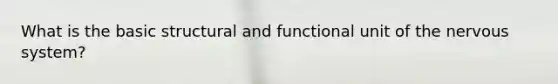 What is the basic structural and functional unit of the nervous system?